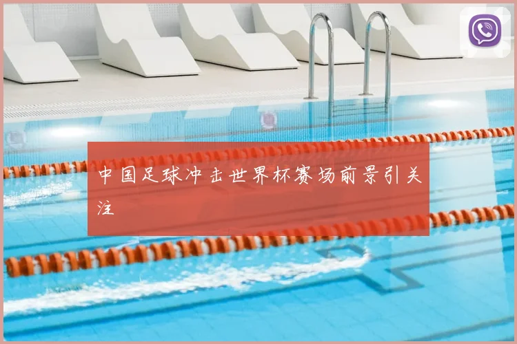 中国足球冲击世界杯赛场前景引关注