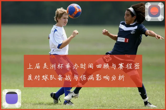 上届美洲杯举办时间回顾与赛程密度对球队备战与伤病影响分析