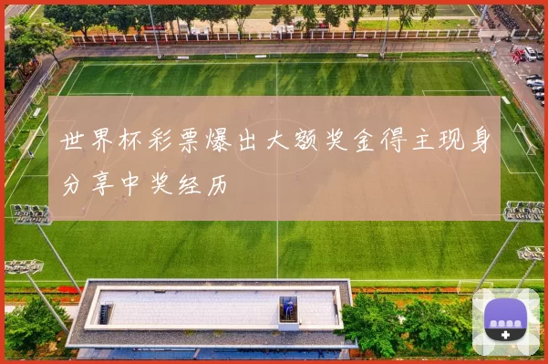 世界杯彩票爆出大额奖金得主现身分享中奖经历