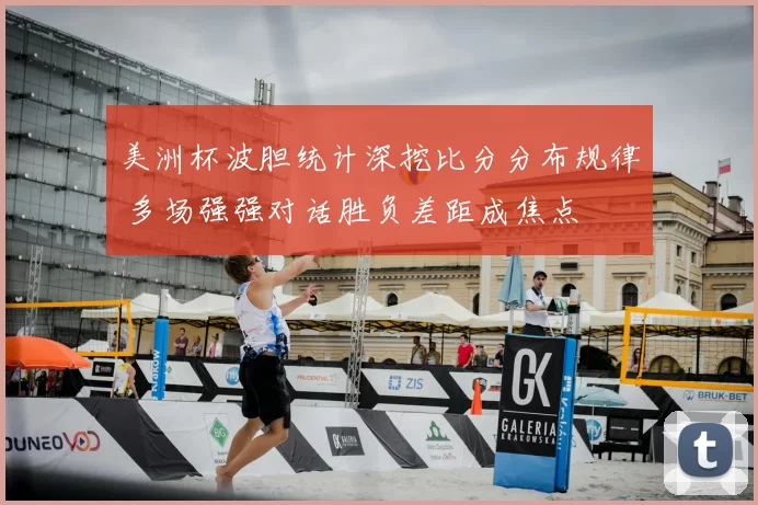 美洲杯波胆统计深挖比分分布规律 多场强强对话胜负差距成焦点