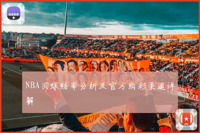NBA买球赔率分析及官方购彩渠道详解