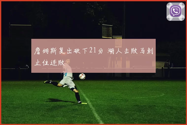 詹姆斯复出砍下21分 湖人击败马刺止住连败